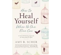 Amy B. Scher How to Heal Yourself When No One Else Can (Tascabile)