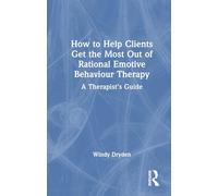 How to Help Clients Get the Most Out of Rational Emotive Behaviour Therapy: A Practitioner’s Guide