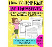 How to Help Kids Be Themselves: Self-Love Activities for Helping Kids Grow Confidence and Self-Esteem a Self Acceptance Workbook for Ages 8-12