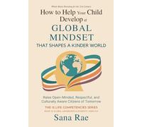 How to Help Your Child Develop a Global Mindset That Shapes a Kinder World: Raise Open-Minded, Respectful, and Culturally Aware Citizens of Tomorrow