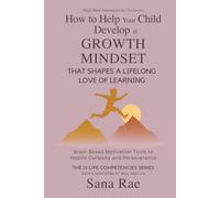 How to Help Your Child Develop a Growth Mindset That Shapes a Lifelong Love of Learning: Brain-Based Motivation Tools to Inspire Curiosity and Perseverance