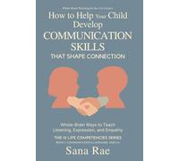 How to Help Your Child Develop Communication Skills That Shape Connection: Whole-Brain Ways to Teach Listening, Expression, and Empathy (For Ages 1-8)