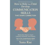 How to Help Your Child Develop Communication Skills That Shape Connection: Whole-Brain Ways to Teach Listening, Expression, and Empathy (For Ages 1-8)