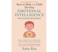 How to Help Your Child Develop Emotional Intelligence That Shapes Resilience: Science-Based Tools to Raise Calm, Kind, and Emotionally Strong Kids