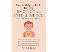 How to Help Your Child Develop Emotional Intelligence That Shapes Resilience: Science-Based Tools to Raise Calm, Kind, and Emotionally Strong Kids