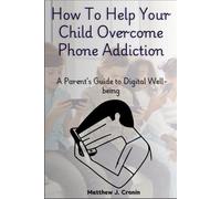 How to help your child overcome phone addiction: a parent's guide to digital well-being