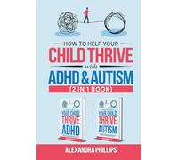 How to Help Your Child Thrive with ADHD and Autism - 2 in 1 Book: A Parent’s All You Need to Know Guide to Supporting Children with Attention Deficit ... Disorder and Autism Spectrum Disorder
