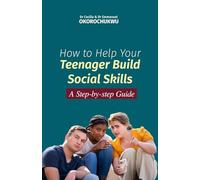 How to Help Your Teenager Build Social Skills: A Step-by-Step Guide