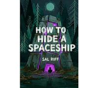 How to Hide a Spaceship: A Middle-Grade Sci-Fi Adventure