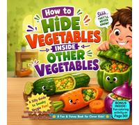 How to Hide Vegetables Inside Other Vegetables: A Silly Rhyming Picture Book About Veggie Hide-and-Seek, Friendship, and Food Fun