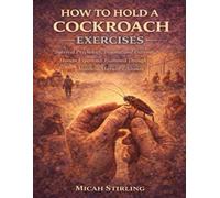 How to Hold a Cockroach Exercises: Survival Psychology, Trauma, and Extreme Human Experience Examined Through Matthew Maxwell’s Account