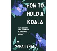 HOW TO HOLD A KOALA: 10 Life lessons for teens - from my time as an exchange student to Australia in the 90s.