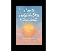 How to Hold the Sky When It Falls: A Gentle Book for When Everything Feels Too Heavy