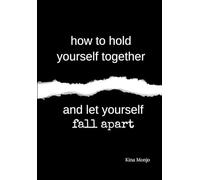how to hold yourself together and let yourself fall apart