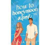 How to Honeymoon Alone - Hayle Olivia