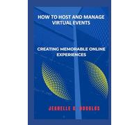 HOW TO HOST AND MANAGE VIRTUAL EVENTS: Creating Memorable Online Experiences