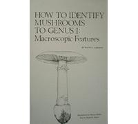 How to Identify Mushrooms to Genus I: Macroscopic Features: v. 1