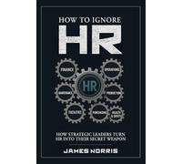 How to Ignore HR: How Strategic Leaders Turn HR into Their Secret Weapon