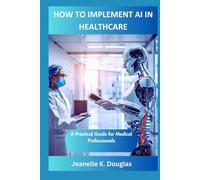 HOW TO IMPLEMENT AI IN HEALTHCARE: A Practical Guide for Medical Professionals