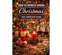 How to Impress During Christmas: The Complete Guide