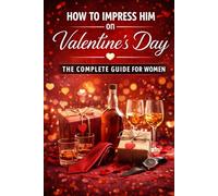How to Impress Him on Valentine’s Day: Complete Guide For Women