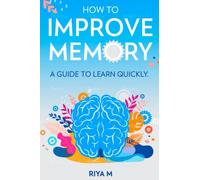 how to Improve Memory: A guide to learn quickly