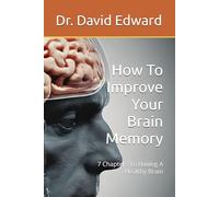 How To Improve Your Brain Memory: 7 Chapters To Having A Healthy Brain