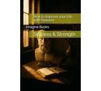 How to Improve your Life with Stoicism: Stillness & Strength