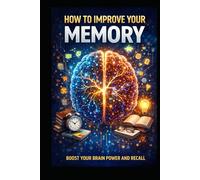How to Improve Your Memory: Boost Your Brain Power and Recall