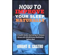 HOW TO IMPROVE YOUR SLEEP NATURALLY: A Health Guide Journaling to Release Stress with Mindfulness Meditation Before Bed