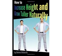 How to Increase Height and Grow Taller Naturally: An Essential Guide to the Exercises, Stretches, and Vitamins Your Body Needs to Get Taller Fast