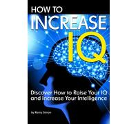 How to Increase IQ: Discover How to Raise Your IQ and Increase Your Intelligence
