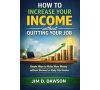 How to Increase Your Income Without Quitting Your Job: Simple Ways to Make More Money Without Burnout or Risky Side Hustles