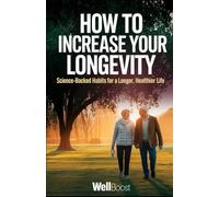 How to Increase Your Longevity: Science-Backed Habits for a Longer, Healthier Life