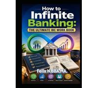 How to Infinite Banking: The Ultimate IBC Work Book