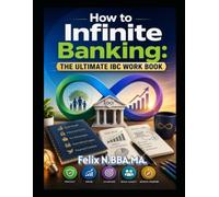 How to Infinite Banking: The Ultimate IBC Work Book
