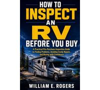 How to Inspect an RV Before You Buy: A Practical Pre-Purchase Inspection Guide to Finding Problems, Avoiding Costly Repairs, and Buying with Confidence