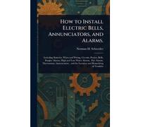 How to Install Electric Bells, Annunciators, and Alarms.