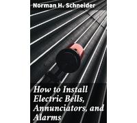 How to Install Electric Bells, Annunciators, and Alarms.