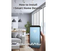 How to Install Smart Home Devices and Automate Your Life