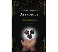 How to Interpret Astrodice: A Step-by-Step Guide To Intuitive Interpretation of Astrodice Divination