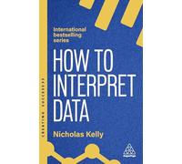 How to Interpret Data: Using Data to Improve Your Influence and Decision-making: 174