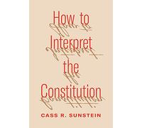 Cass R. Sunstein How to Interpret the Constitution (Copertina rigida)