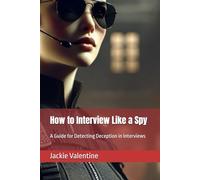 How to Interview Like a Spy: A Guide for Detecting Deception in Interviews