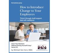 How to Introduce Change to Your Employees: Think it through, build support, deal with resistance.