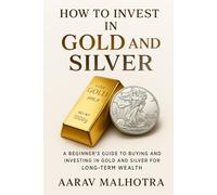 How to Invest in Gold and Silver: A Beginner's Guide to Buying and Investing in Gold and Silver for Long-Term Wealth