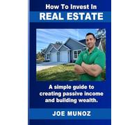 How to Invest in Real Estate: A simple guide to creating passive income and building wealth.