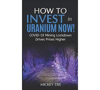 How To Invest In Uranium Now!: COVID-19 Mining Lockdown Drives Prices Higher