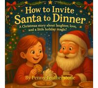 How to Invite Santa to Dinner: A Christmas story about laughter, love, and a little holiday magic!