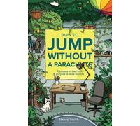 How to Jump Without a Parachute: A journey to lead with purpose in work an...